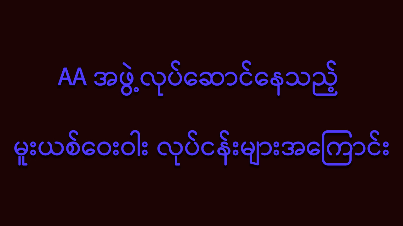 AA အဖွဲ့လုပ်ဆောင်နေသည့် မူးယစ်ဝေးဝါး လုပ်ငန်းများအကြောင်း